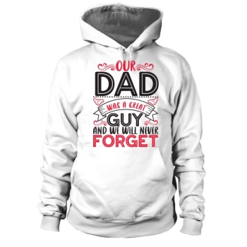 Our dad was a great guy and we will never forget him Hoodies