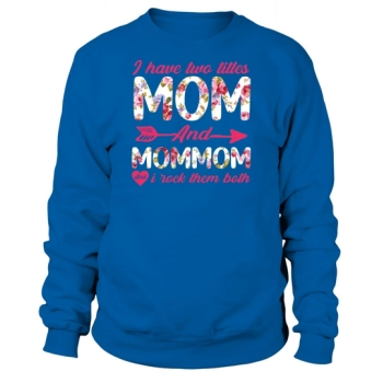 I Have Two Titles Mom and Mommom I Rock Them Both Sweatshirt