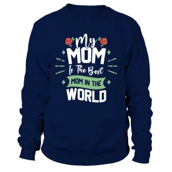 My mom is the best mom in the world Sweatshirt