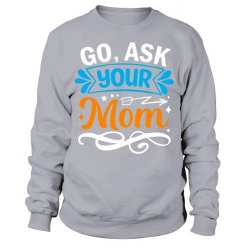 Go ask your mom Sweatshirt