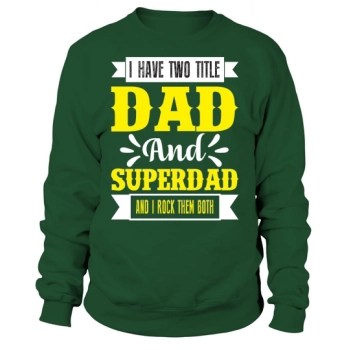 I have two titles, Dad and Superdad, and I rock them both Sweatshirt