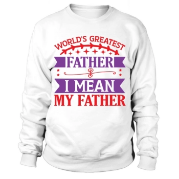 World's greatest dad I mean my dad Sweatshirt