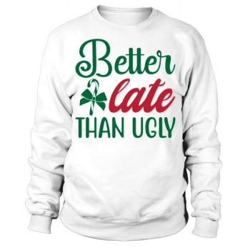 Christmas Better Late Than Ugly Sweatshirt