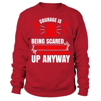 Courage is being scared to death, but saddling up anyway Sweatshirt