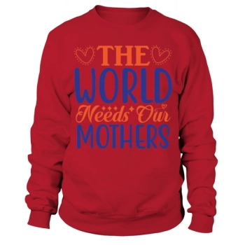 The world needs our mothers Sweatshirt