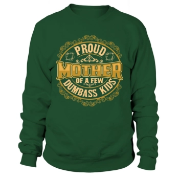 PROUD MOTHER OF A FEW DUMBASS KIDS Sweatshirt