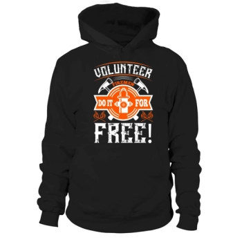 Volunteer firefighters do it for free! Hoodies