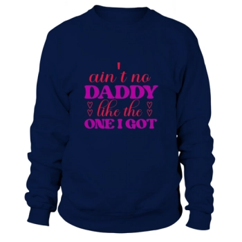 Ain't no daddy like the one I got Sweatshirt