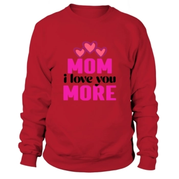 Mom I Love You More Sweatshirt