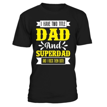 I have two titles Dad and Superdad and I rock them both