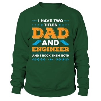 I have two titles, Dad and Engineer, and I rock them both Sweatshirt