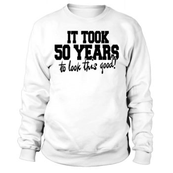 IT TOOK 50 YEARS TO LOOK THIS GOOD 50th BIRTHDAY PARTY MEN'S Sweatshirt