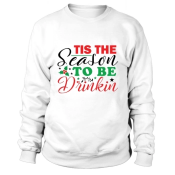 Tis the Season To Be Drinkin Christmas Sweatshirt