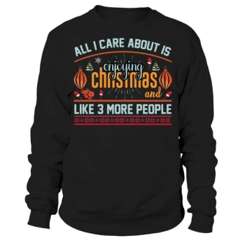 All I care about is enjoying Christmas and like 3 more people Sweatshirt