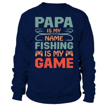 Dad is my name, fishing is my game Sweatshirt