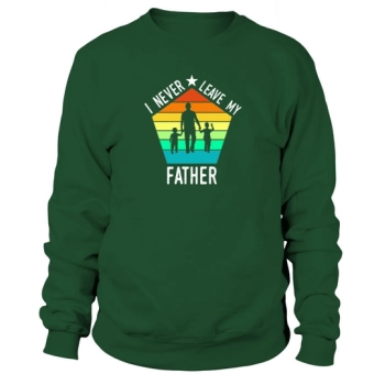 I will never leave my father Sweatshirt
