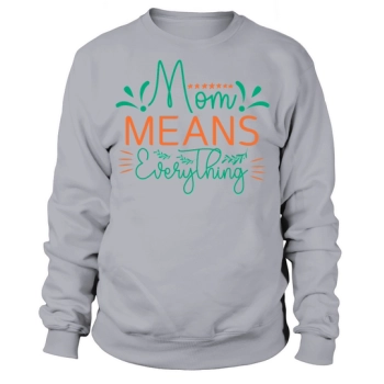 Mom Means Everything Sweatshirt