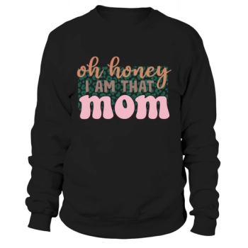 Oh Honey I Am That Mom Sweatshirt