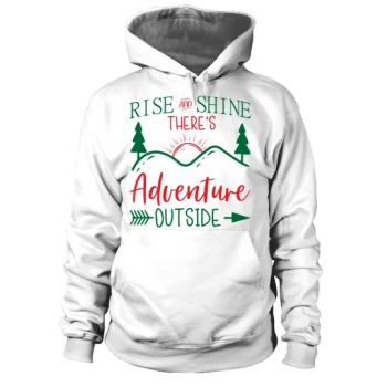 Rise and shine, there is adventure outside Hoodies