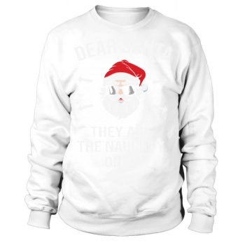 Dear Santa, it is the naughty ones Christmas Sweatshirt