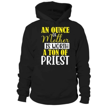 AN OUNCE OF MOTHER IS WORTH A TON OF PRIEST Hoodies