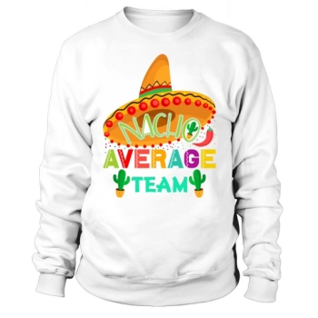 Nacho Average Team Cinco De Mayo Sweatshirt