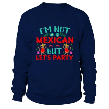 Im not Mexican Cinco De Mayo Sweatshirt