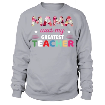 Mom was my greatest teacher Sweatshirt