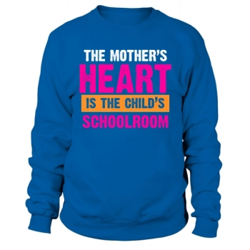 Mothers Heart Is The Childs Schoolroom Sweatshirt