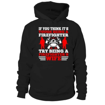 If you think it's hard to be a firefighter, try being a firefighter's wife 1 Hoodies