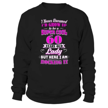 I Never Dreamed I'd Grow Up To Be A Dinner Cool 60 Year Old Lady 60th Birthday Sweatshirt