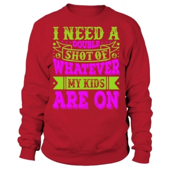 I need a double shot of whatever my kids are on Sweatshirt