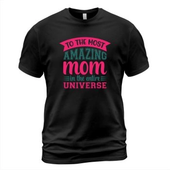 To the most amazing mom in the universe