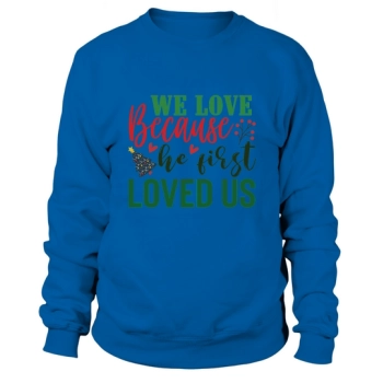 We love because he first loved us Sweatshirt