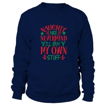 Naughty Nice Nevermind ill buy my own stuff Christmas Sweatshirt