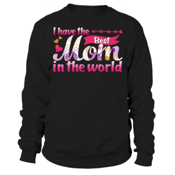 I Have The Best Mom In The World Sweatshirt