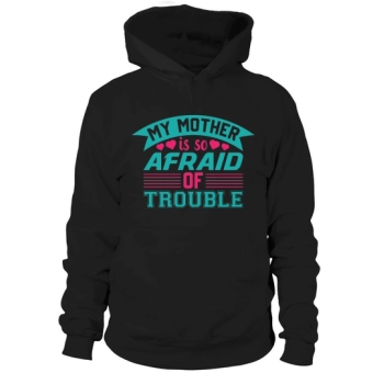 My Mom Is So Afraid Of Trouble Hoodies