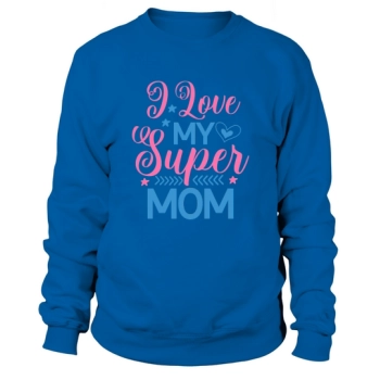 I Love My Super Mom Sweatshirt