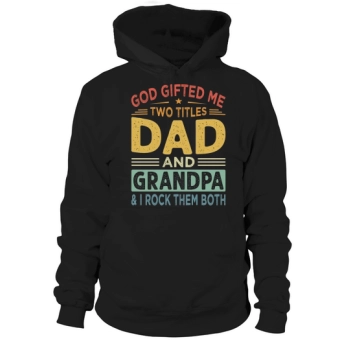 God gave me two titles, Dad and Grandpa & I rock them both Hoodies