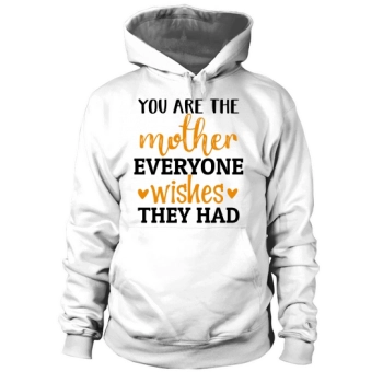 You are the mother everyone wishes they had Hoodies
