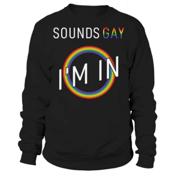 Pride Sounds Gay Im In Sweatshirt