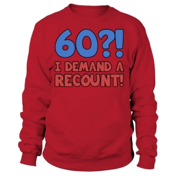 Funny 60th Birthday I Demand A Recount Sweatshirt