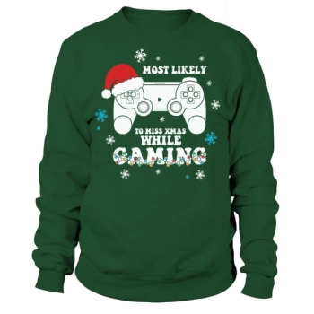 Most Likely to Miss XMas While Gaming Christmas Sweatshirt