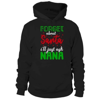 Forget About Santa Ill Just Ask Nana Ugly Christmas Hoodies