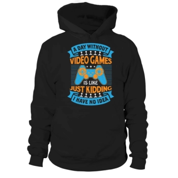 A day without video games is like a joke, I have no idea Hoodies.