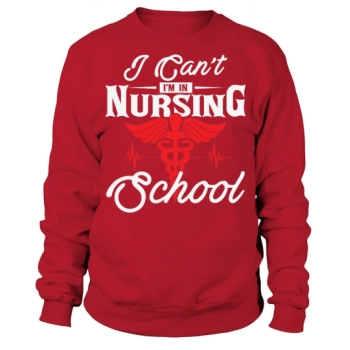 Nurse I can not Im in nursing school Sweatshirt