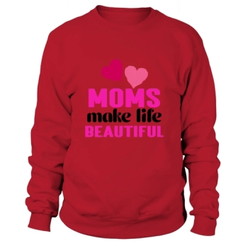 Moms make life beautiful Sweatshirt