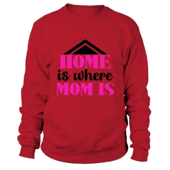 Home is where Mom is Sweatshirt
