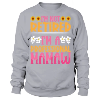 I am not retired, I am a professional Mamaw Sweatshirt