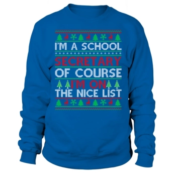 Im a school secretary of course im on the nice list Ugly Christmas Sweatshirt